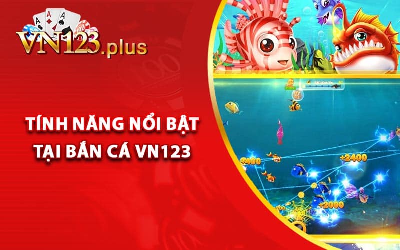 Bắn Cá Vn123 - Địa Chỉ Chơi Giải Trí Online Uy Tín 3 Điểm qua những tính năng nổi bật tại bắn cá Vn123