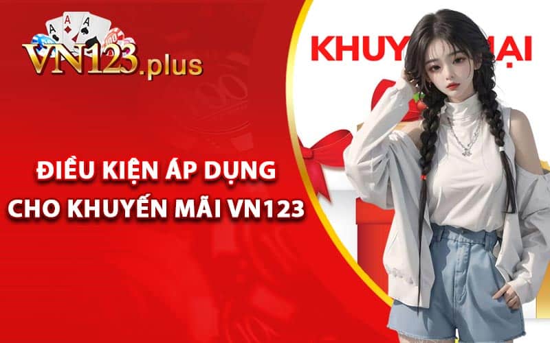 Khuyến Mãi Vn123 - Cập Nhật Những Khuyến Mãi Đặc Biệt 3 Điều kiện áp dụng cho khuyến mãi Vn123