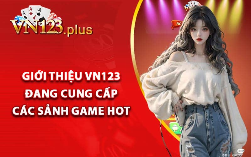 Giới Thiệu Vn123 - Thương Hiệu Giải Trí Hàng Đầu Việt Nam 2 Giới thiệu Vn123 đang cung cấp các sảnh game hot