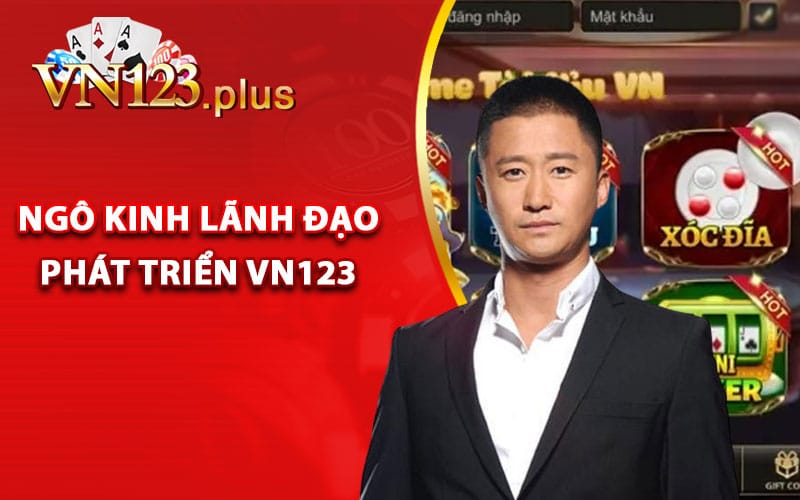 Ngô Kinh - Tác Giả Nội Dung Chính Sân Chơi VN123 2 Ngô Kinh Lãnh Đạo Phát Triển Vn123