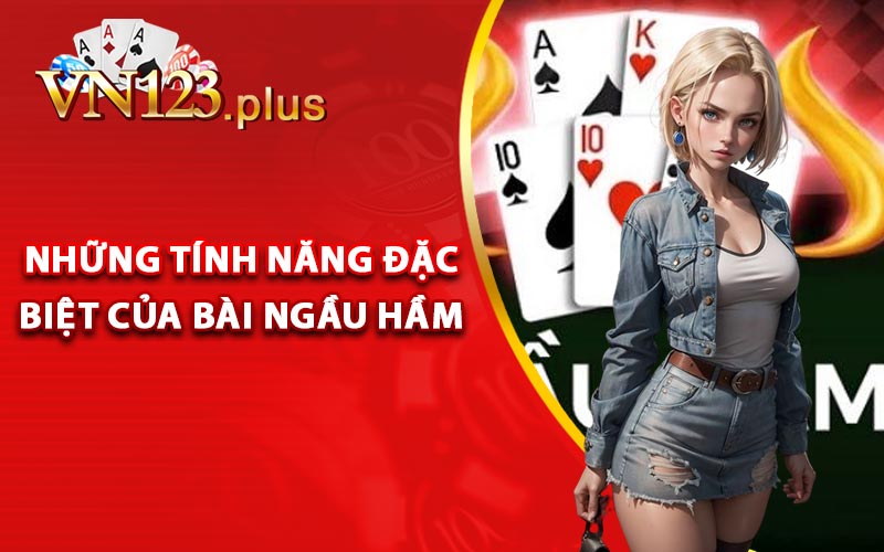 Ngầu Hầm Là Gì? Chiến Thuật Đánh Bài Ngầu Hầm Vô Đối 1 Những tính năng đặc biệt của bài ngầu hầm