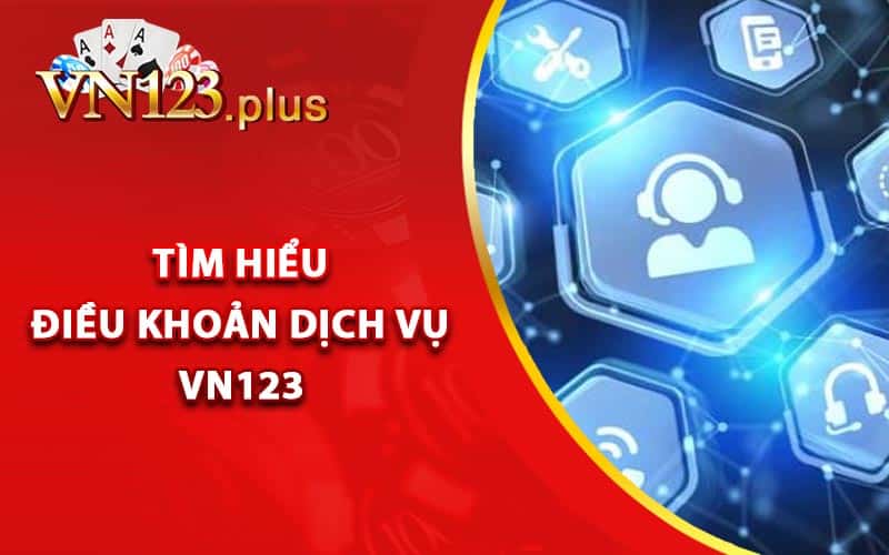 Điều Khoản Dịch Vụ Vn123 - Những Quy Định Cá Cược 1 Tìm hiểu điều khoản dịch vụ Vn123