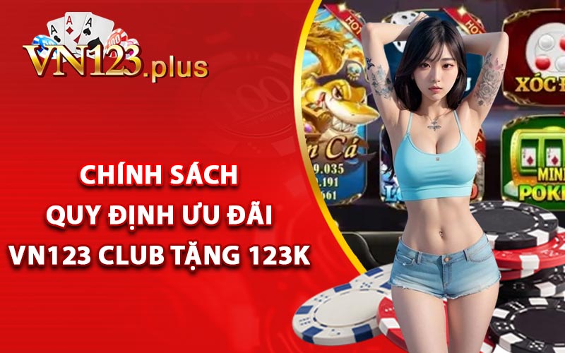 Vn123 Club Tặng 123k Cho Các Thành Viên Mới Tham Gia 2 Chính sách quy định ưu đãi Vn123 Club tặng 123k