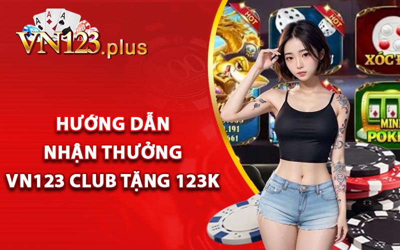 Vn123 Club Tặng 123k Cho Các Thành Viên Mới Tham Gia 3 Hướng dẫn nhận thưởng Vn123 Club tặng 123k