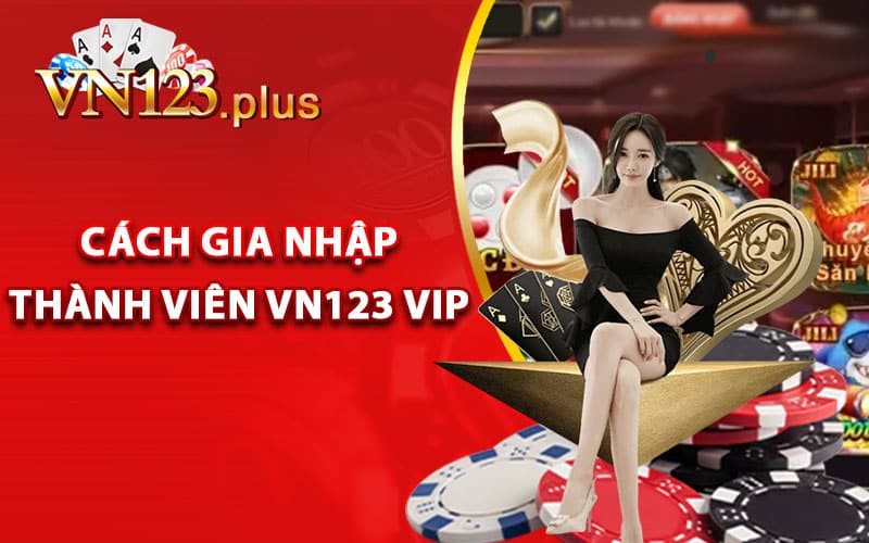 Vn123 vip - Gia Nhập Thành Viên Tặng Thưởng Bất Ngờ 2 Cách gia nhập thành viên Vn123 vip