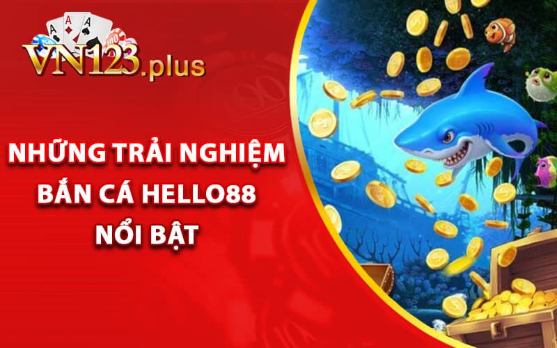 Bắn Cá Hello88 - Trải Nghiệm Săn Cá Thưởng Nóng Mỗi Ngày 2 Điểm danh những trải nghiệm bắn cá Hello88 nổi bật