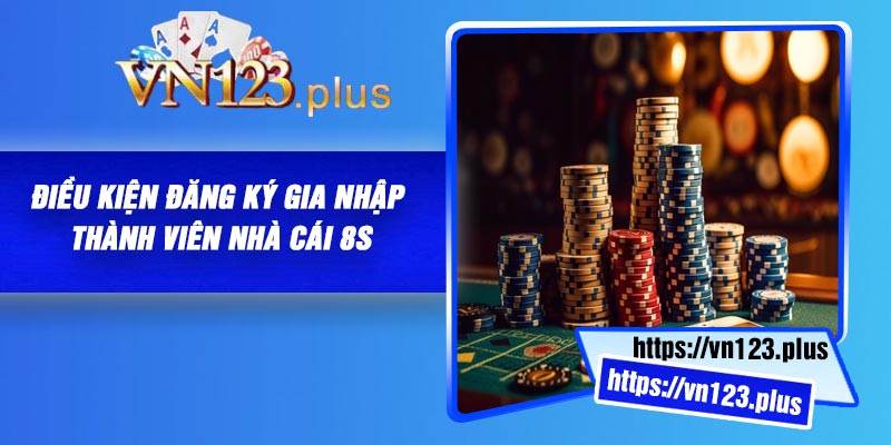 Trình tự đăng ký 8S dễ dàng, đơn giản cho newbie 2 Điều kiện đăng ký gia nhập thành viên nhà cái 8S
